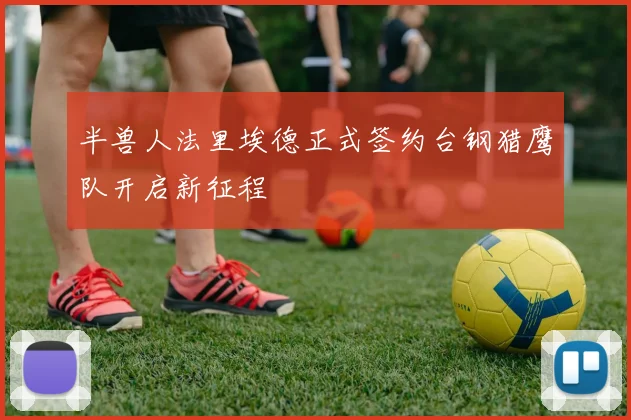 半兽人法里埃德正式签约台钢猎鹰队开启新征程